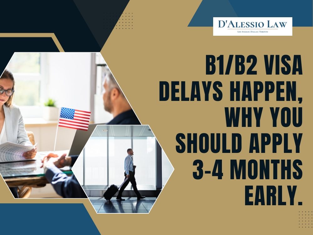 B1 and B2 Visas - B1B2 Visa Delays Happen - D'Alessio Law
